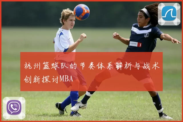 杭州篮球队的节奏体系解析与战术创新探讨MBA