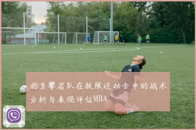 北京攀岩队在极限运动会中的战术分析与表现评估MBA