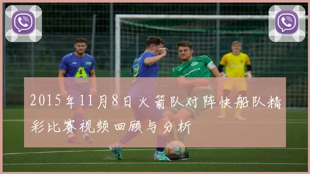 2015年11月8日火箭队对阵快船队精彩比赛视频回顾与分析